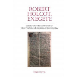 Robert Holcot, exegete: Selections from the commentary on Minor Prophets, with translation and commentary