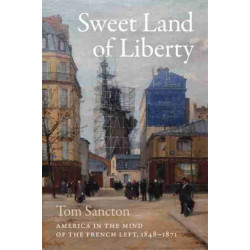 Sweet Land of Liberty: America in the Mind of the French Left, 1848-1871