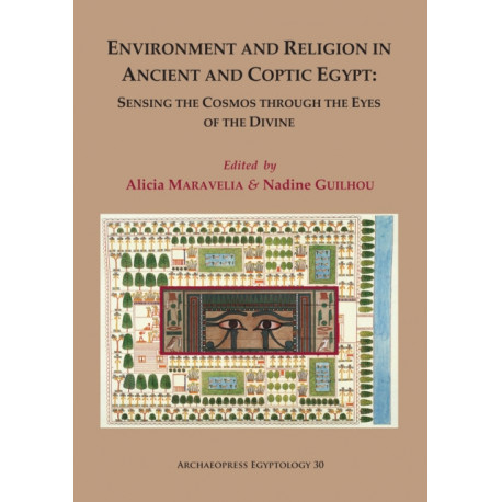 Environment and Religion in Ancient and Coptic Egypt: Sensing the Cosmos through the Eyes of the Divine: Proceedings of the 1st Egyptological Conference of the Hellenic Institute of Egyptology: 1-3 February 2017