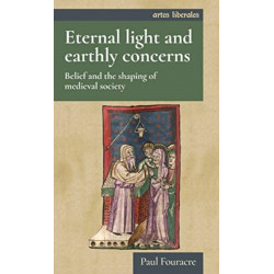 Eternal Light and Earthly Concerns: Belief and the Shaping of Medieval Society