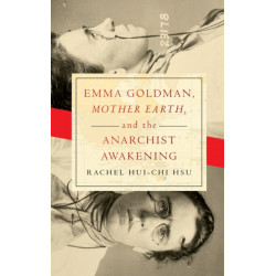 Emma Goldman, "Mother Earth," and the Anarchist Awakening