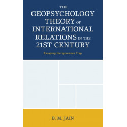 The Geopsychology Theory of International Relations in the 21st Century: Escaping the Ignorance Trap