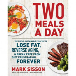 Two Meals a Day: The Simple, Sustainable Strategy to Lose Fat, Reverse Aging, and Break Free from Diet Frustration Forever