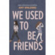 We Used to Be Friends
