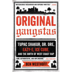 Original Gangstas: Tupac Shakur, Dr. Dre, Eazy-E, Ice Cube, and the Birth of West Coast Rap