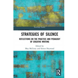 Strategies of Silence: Reflections on the Practice and Pedagogy of Creative Writing