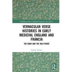 Vernacular Verse Histories in Early Medieval England and Francia: The Bard and the Rag-picker