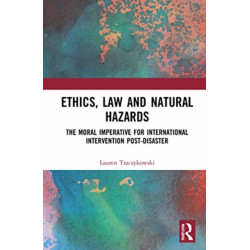 Ethics, Law and Natural Hazards: The Moral Imperative for International Intervention Post-Disaster