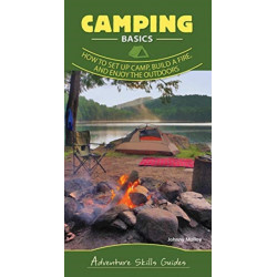 Camping Basics: How to Set Up Camp, Build a Fire, and Enjoy the Outdoors