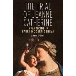 The Trial of Jeanne Catherine: Infanticide in Early Modern Geneva