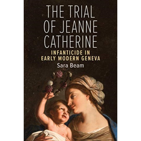 The Trial of Jeanne Catherine: Infanticide in Early Modern Geneva