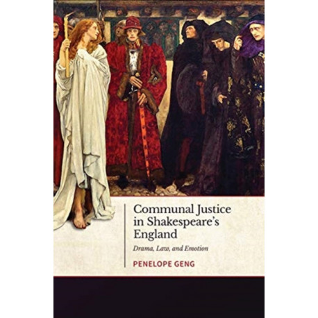 Communal Justice in Shakespeare's England: Drama, Law, and Emotion