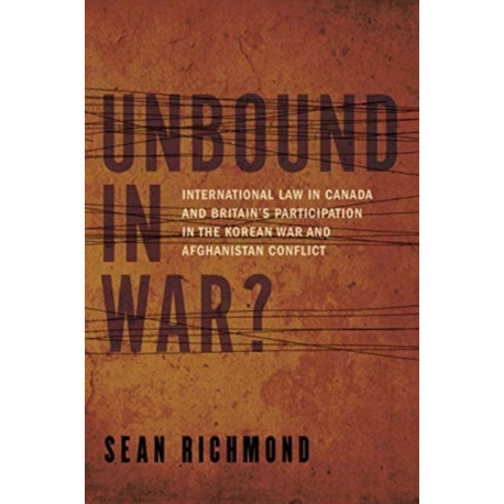 Unbound in War?: International Law in Canada and Britain's Participation in the Korean War and Afghanistan