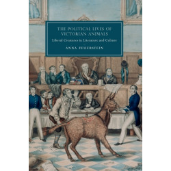 The Political Lives of Victorian Animals: Liberal Creatures in Literature and Culture