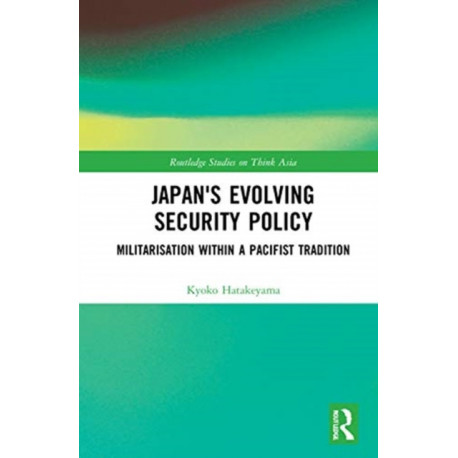 Japan's Evolving Security Policy: Militarisation within a Pacifist Tradition