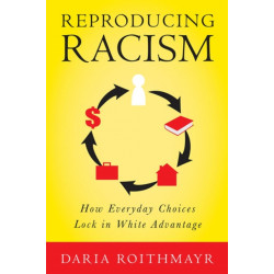 Reproducing Racism: How Everyday Choices Lock in White Advantage