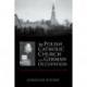 The Polish Catholic Church Under German Occupation: The Reichsgau Wartheland, 1939-1945