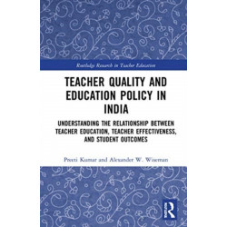 Teacher Quality and Education Policy in India: Understanding the Relationship Between Teacher Education, Teacher Effectiveness, and Student Outcomes