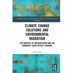 Climate Change Solutions and Environmental Migration: The Injustice of Maladaptation and the Gendered 'Silent Offset' Economy