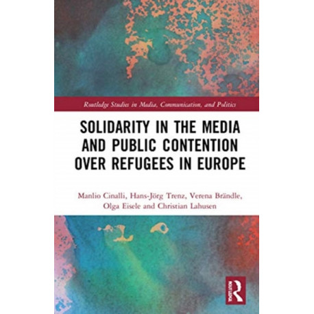 Solidarity in the Media and Public Contention over Refugees in Europe
