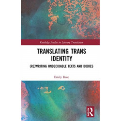 Translating Trans Identity: (Re)Writing Undecidable Texts and Bodies