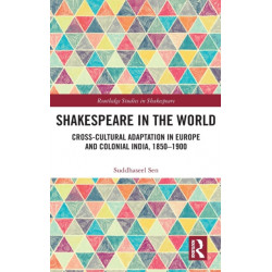 Shakespeare in the World: Cross-Cultural Adaptation in Europe and Colonial India, 1850-1900