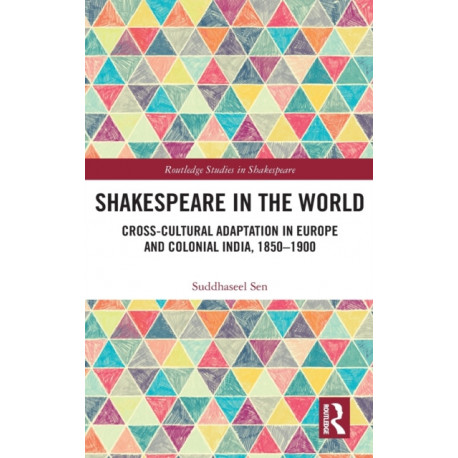 Shakespeare in the World: Cross-Cultural Adaptation in Europe and Colonial India, 1850-1900
