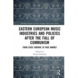 Eastern European Music Industries and Policies after the Fall of Communism: From State Control to Free Market