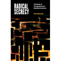 Radical Secrecy: The Ends of Transparency in Datafied America