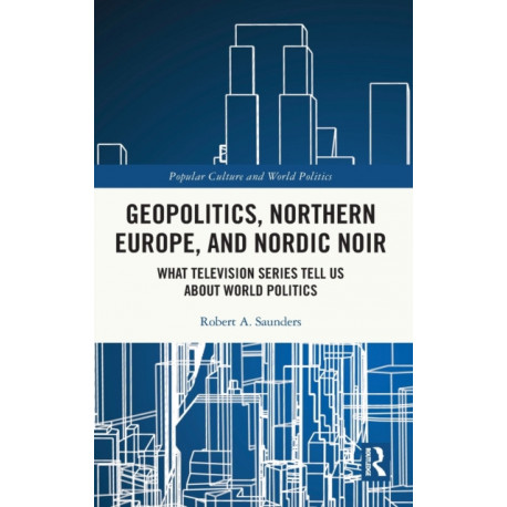 Geopolitics, Northern Europe, and Nordic Noir: What Television Series Tell Us About World Politics