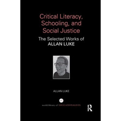 Critical Literacy, Schooling, and Social Justice: The Selected Works of Allan Luke
