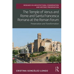 The Temple of Venus and Rome and Santa Francesca Romana at the Roman Forum: Preservation and Transformation