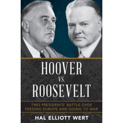Hoover vs. Roosevelt: Two Presidents’ Battle over Feeding Europe and Going to War