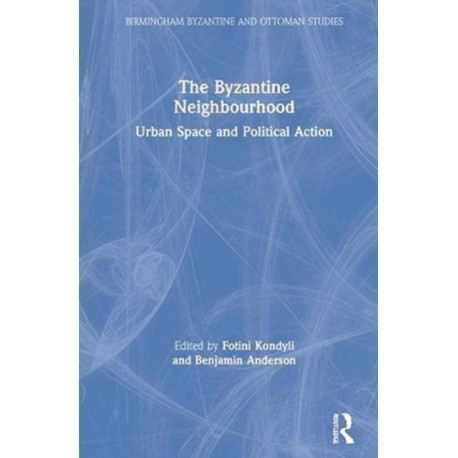 The Byzantine Neighbourhood: Urban Space and Political Action