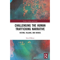 Challenging the Human Trafficking Narrative: Victims, Villains, and Heroes