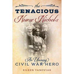 The Tenacious Nurse Nichols: An Unsung African American Civil War Hero