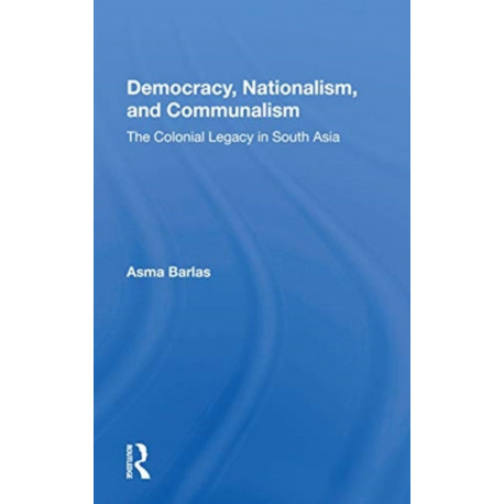Democracy, Nationalism, And Communalism: The Colonial Legacy In South Asia