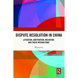 Dispute Resolution in China: Litigation, Arbitration, Mediation and their Interactions