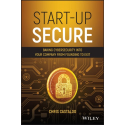 Start-Up Secure: Baking Cybersecurity into Your Company from Founding to Exit