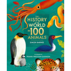 The History of the World in 100 Animals - Illustrated Edition