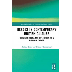 Heroes in Contemporary British Culture: Television Drama and Reflections of a Nation in Change