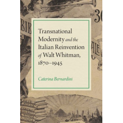 Transnational Modernity and the Italian Reinvention of Walt Whitman, 1870-1945