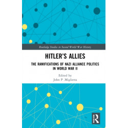 Hitler’s Allies: The Ramifications of Nazi Alliance Politics in World War II