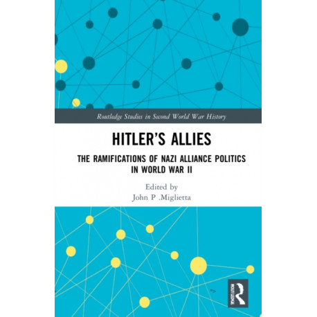 Hitler’s Allies: The Ramifications of Nazi Alliance Politics in World War II