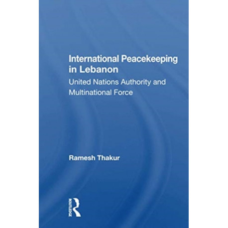International Peacekeeping In Lebanon: United Nations Authority And Multinational Force