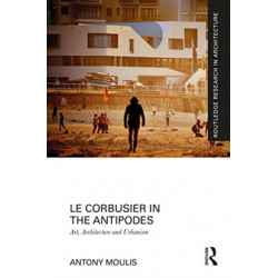 Le Corbusier in the Antipodes: Art, Architecture and Urbanism