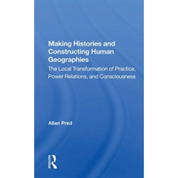 Making Histories And Constructing Human Geographies: The Local Transformation Of Practice, Power Relations, And Consciousness