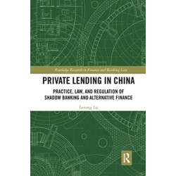 Private Lending in China: Practice, Law, and Regulation of Shadow Banking and Alternative Finance