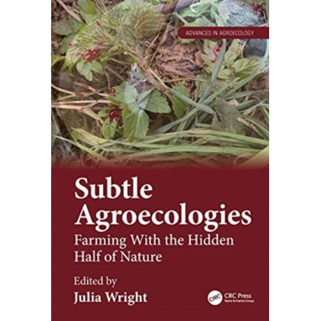 Subtle Agroecologies: Farming With the Hidden Half of Nature