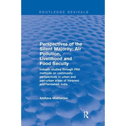 Perspectives of the Silent Majority: Air Pollution, Livelihood and Food Secuity - Indepth Studies Through PRA Methods on Community Perspectives in Urban and Peri-urban Areas of Varanasi and Faridabad, India